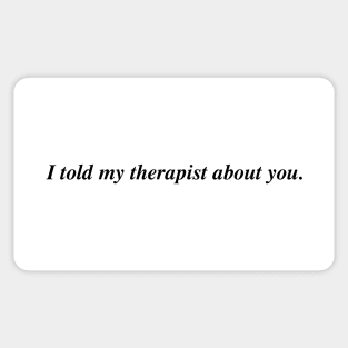 I told my therapist about you. Sticker